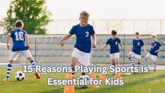 15 Reasons Playing Sports Is Essential for Kids